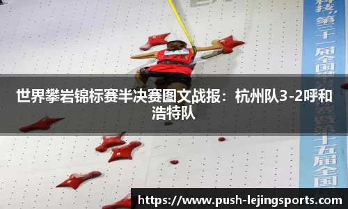 世界攀岩锦标赛半决赛图文战报：杭州队3-2呼和浩特队